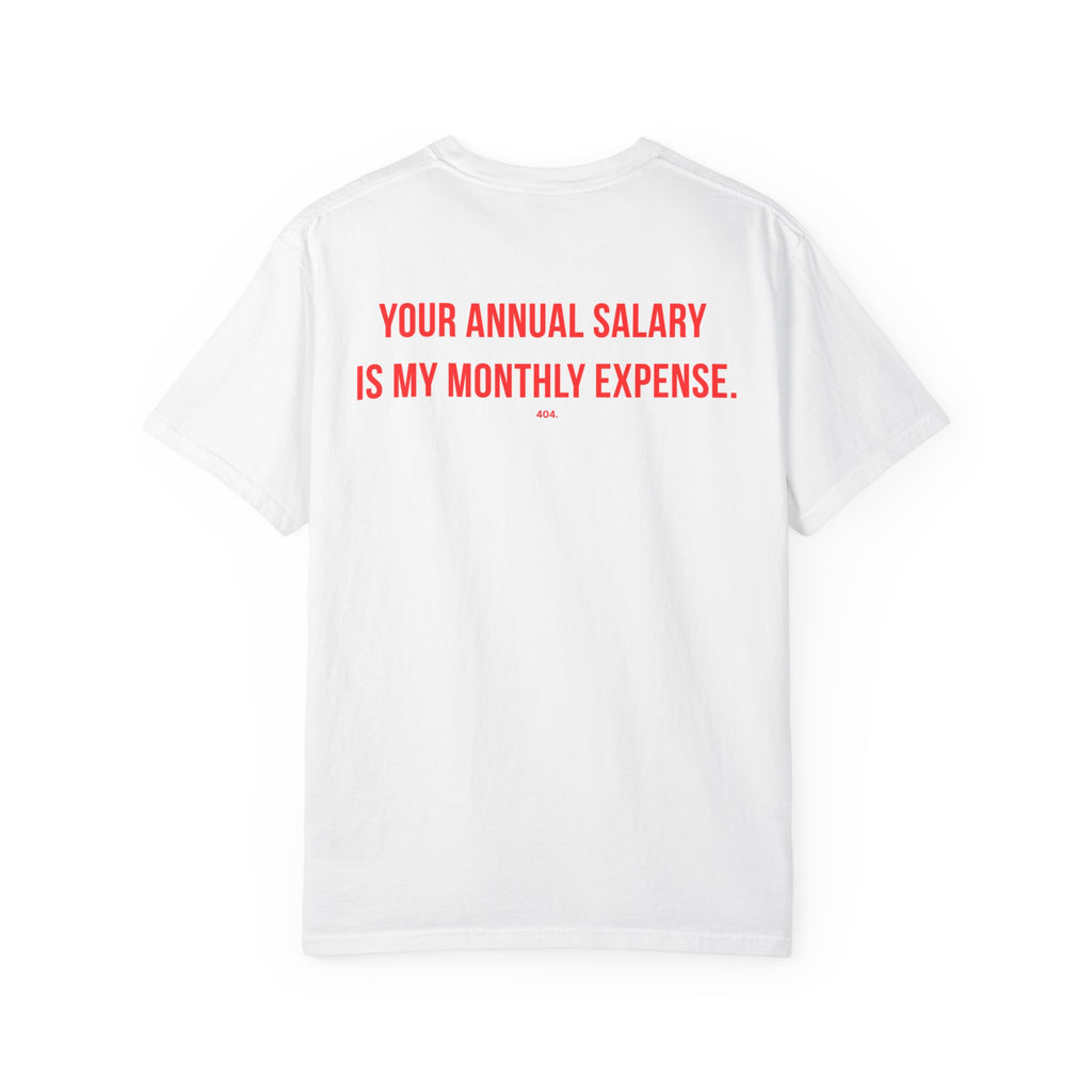 YOUR ANNUAL SALARY IS MY MONTHLY EXPENSE.