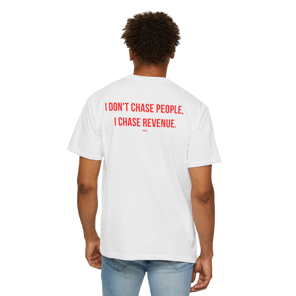 I DON'T CHASE PEOPLE, I CHASE REVENUE.