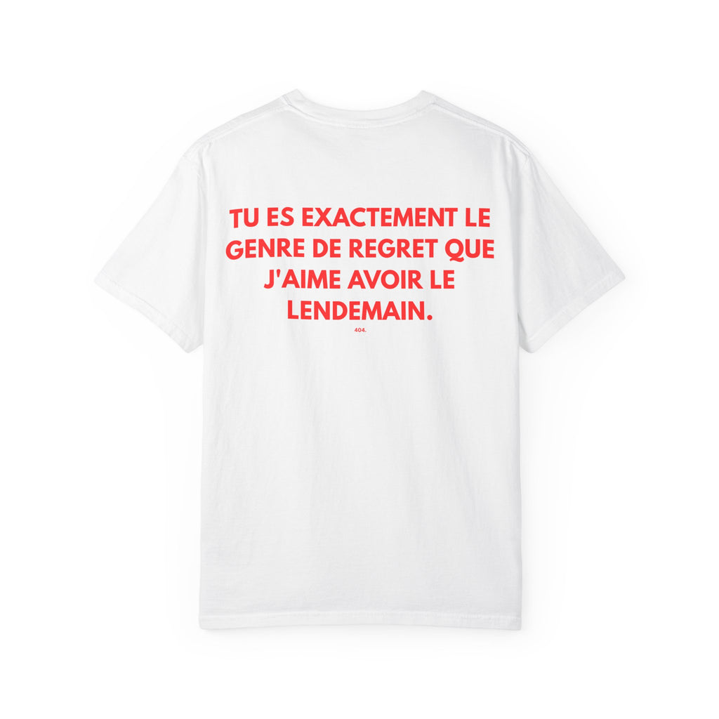 T-shirt — "TU ES EXACTEMENT LE GENRE DE REGRET QUE J'AIME AVOIR LE LENDEMAIN."