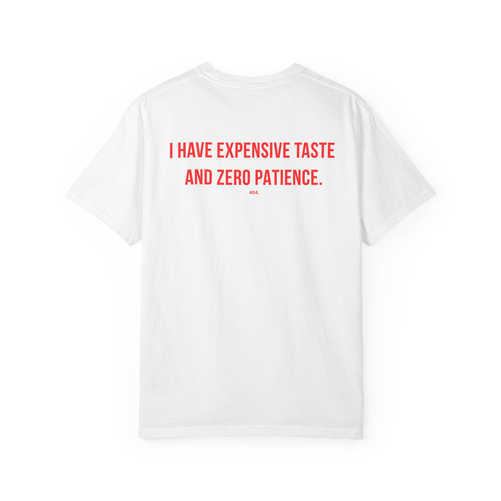I HAVE EXPENSIVE TASTE AND ZERO PATIENCE.