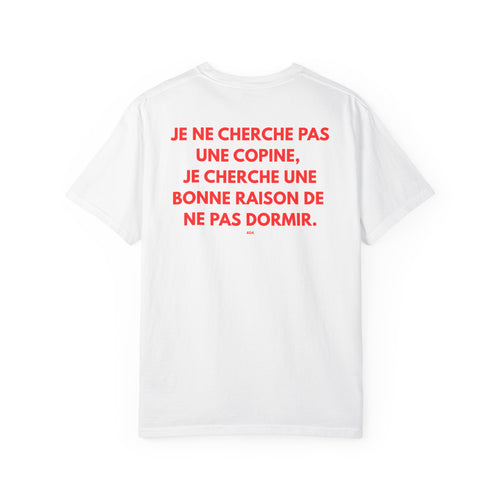 Copy of T-shirt — "JE NE CHERCHE PAS UNE COPINE, JE CHERCHE UNE BONNE RAISON DE NE PAS DORMIR."